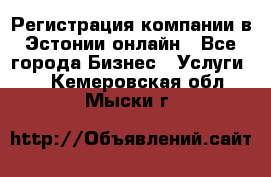 Регистрация компании в Эстонии онлайн - Все города Бизнес » Услуги   . Кемеровская обл.,Мыски г.